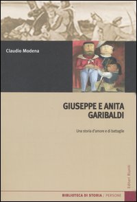 Giuseppe e Anita Garibaldi. Una storia d'amore e di battaglie Giuseppe e Anita Garibaldi. Una storia d'amore e di battaglie