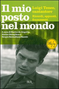 Il mio posto nel mondo. Luigi Tenco, cantautore. Ricordi, appunti, frammenti Il mio posto nel mondo. Luigi Tenco, cantautore. Ricordi, appunti, frammenti