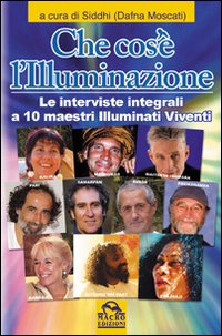 Che cos'è l'illuminazione. Le interviste integrali a 10 maestri illuminati viventi Che cos'è l'illuminazione. Le interviste integrali a 10 maestri illuminati viventi