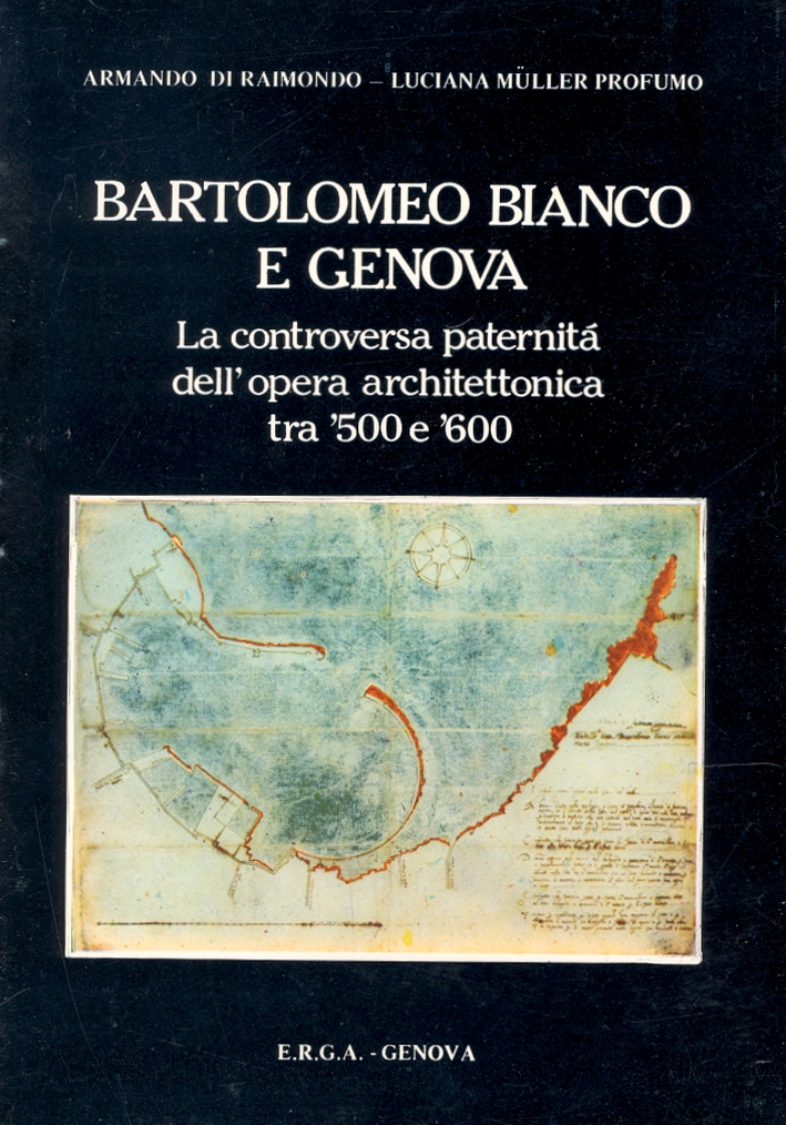 Bartolomeo Bianco e Genova. La controversa paternità dell'opera architettonica tra '500 e '600 Bartolomeo Bianco e Genova. La controversa paternità dell'opera architettonica tra '500 e '600