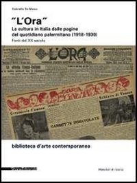 «L'Ora». La cultura in Italia dalle pagine del quotidiano palermitano (1918-1930) «L'Ora». La cultura in Italia dalle pagine del quotidiano palermitano (1918-1930)