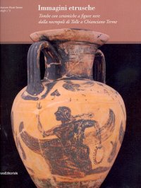 Immagini etrusche. Tombe con ceramiche a figure nere dalla Necropoli di Tolle di Chianciano Terme