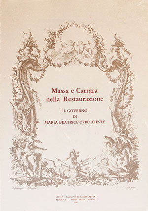Massa e Carrara nella Restaurazione. Il governo di Maria Beatrice Cybo d'Este. Atti del Convegno (1979). Massa e Carrara nella Restaurazione. Il governo di Maria Beatrice Cybo d'Este. Atti del Convegno (1979).