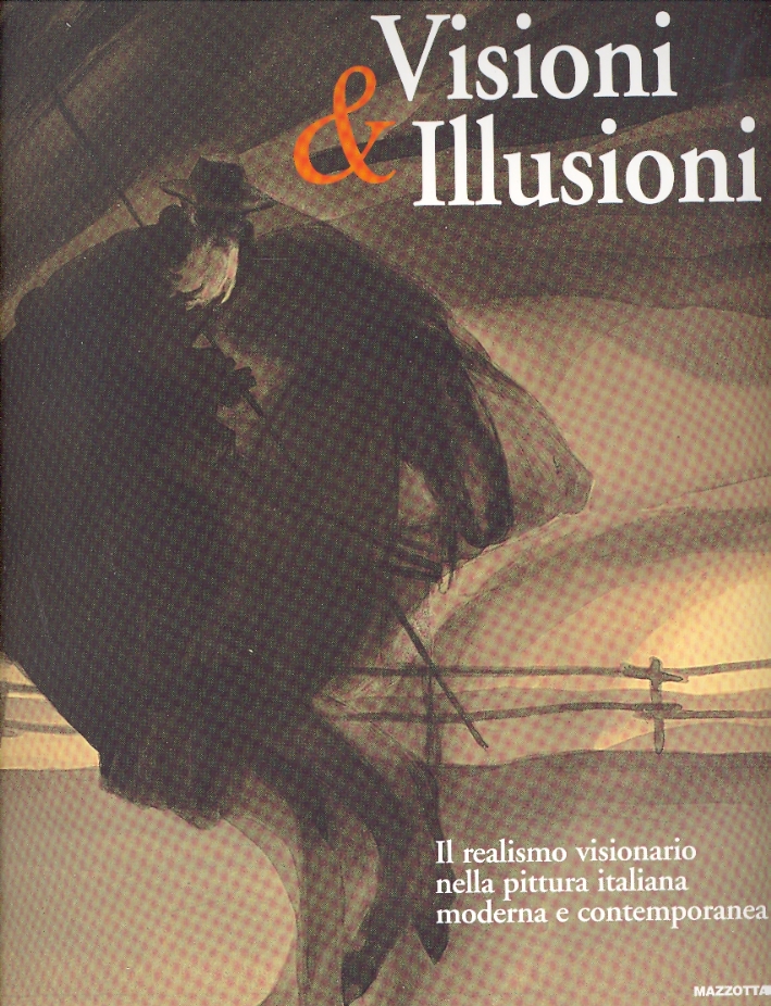 Visioni & Illusioni. Il realismo visionario nella pittura italiana moderna e contemporanea Visioni & Illusioni. Il realismo visionario nella pittura italiana moderna e contemporanea