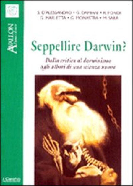 Seppellire Darwin? Dalla critica al darwinismo agli albori di una scienza nuova Seppellire Darwin? Dalla critica al darwinismo agli albori di una scienza nuova
