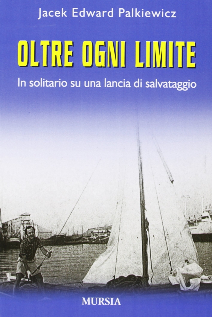 Oltre ogni limite. In solitario su una lancia di salvataggio Oltre ogni limite. In solitario su una lancia di salvataggio