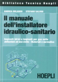 Il manuale dell'installatore idraulico-sanitario. Impianti idrici e impianti per gas nelle abitazioni ad uso civile. Materiali e normativa.