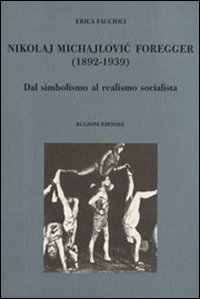 Nikolaj Michajlovic Foregger (1892-1939). Dal simbolismo al realismo socialista Nikolaj Michajlovic Foregger (1892-1939). Dal simbolismo al realismo socialista