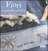 Fiori a punto croce. Ediz. illustrata Fiori a punto croce. Ediz. illustrata
