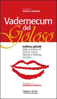Vademecum del goloso. Indirizzi ghiotti delle province di Como, Lecco, Monza e Brianza e Sondrio. Ediz. illustrata Vademecum del goloso. Indirizzi ghiotti delle province di Como, Lecco, Monza e Brianza e Sondrio. Ediz. illustrata