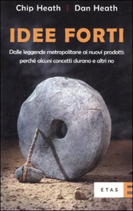 Idee forti. Dalle leggende metropolitane ai prodotti: perchè alcuni concetti durano e altri no Idee forti. Dalle leggende metropolitane ai prodotti: perchè alcuni concetti durano e altri no