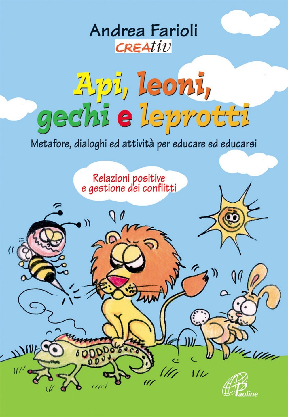 Api, leoni, gechi e leprotti. Metafore, dialoghi e attività per educare e educarsi Api, leoni, gechi e leprotti. Metafore, dialoghi e attività per educare e educarsi