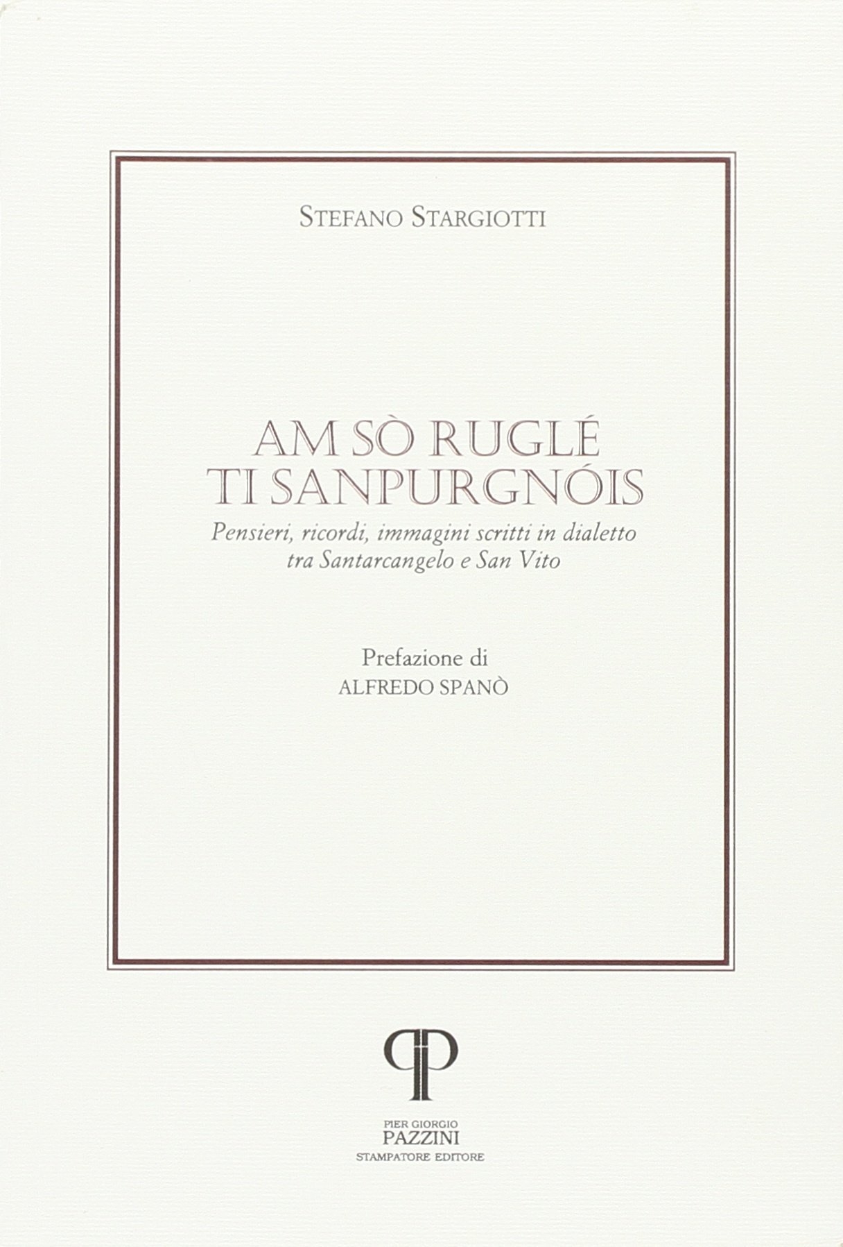 Am sò ruglé ti sanpurgnòis. Pensieri, ricordi, immagini e scritti in dialetto tra Santarcangelo e San Vito Am sò ruglé ti sanpurgnòis. Pensieri, ricordi, immagini e scritti in dialetto tra Santarcangelo e San Vito