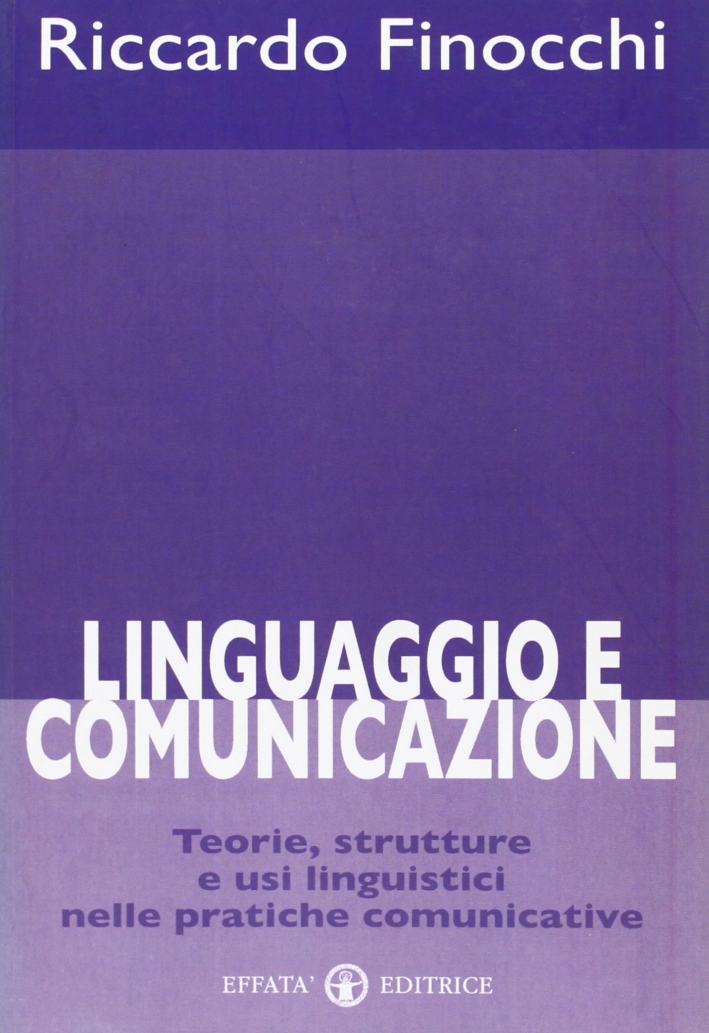 Linguaggio e comunicazione. Teorie, strutture e usi linguistici nelle pratiche comunicative Linguaggio e comunicazione. Teorie, strutture e usi linguistici nelle pratiche comunicative
