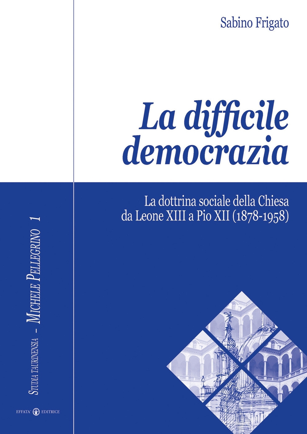 La difficile democrazia. La dottrina sociale della Chiesa da Leone XIII a Pio XII (1878-1958) La difficile democrazia. La dottrina sociale della Chiesa da Leone XIII a Pio XII (1878-1958)