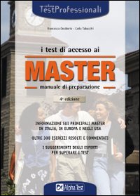 I test di accesso ai master. Manuale di preparazione. Informazioni sui principali master in Italia, in Europa e negli Usa I test di accesso ai master. Manuale di preparazione. Informazioni sui principali master in Italia, in Europa e negli Usa