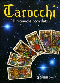 Tarocchi. Il manuale completo. Ediz. illustrata Tarocchi. Il manuale completo. Ediz. illustrata