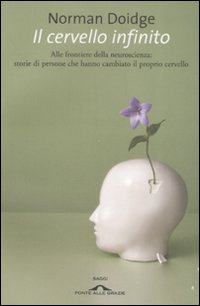 Il cervello infinito. Alle frontiere della neuroscienza: storie di persone che hanno cambiato il proprio cervello Il cervello infinito. Alle frontiere della neuroscienza: storie di persone che hanno cambiato il proprio cervello