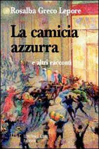 La camicia azzurra e altri racconti. Racconti al centro del segreto della natura umana La camicia azzurra e altri racconti. Racconti al centro del segreto della natura umana