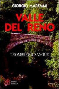 Valle del Reno. Leggende, storie e racconti di una terra aspra e suggestiva Valle del Reno. Leggende, storie e racconti di una terra aspra e suggestiva