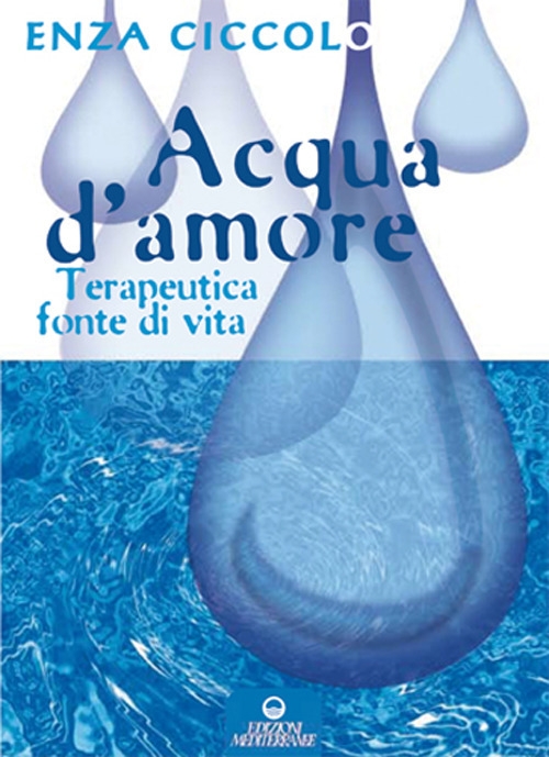 Acqua d'amore. Terapeutica fonte di vita. Ediz. illustrata Acqua d'amore. Terapeutica fonte di vita. Ediz. illustrata