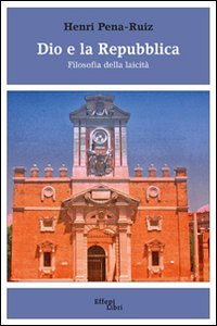 Dio e la Repubblica. Filosofia della laicità Dio e la Repubblica. Filosofia della laicità