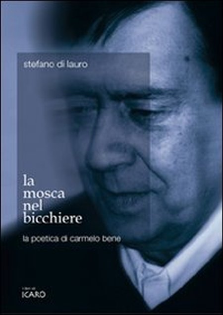 La mosca nel bicchiere. La poetica di Carmelo Bene La mosca nel bicchiere. La poetica di Carmelo Bene