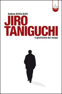 Jiro Taniguchi. Il gentiluomo dei manga. Ediz. illustrata Jiro Taniguchi. Il gentiluomo dei manga. Ediz. illustrata