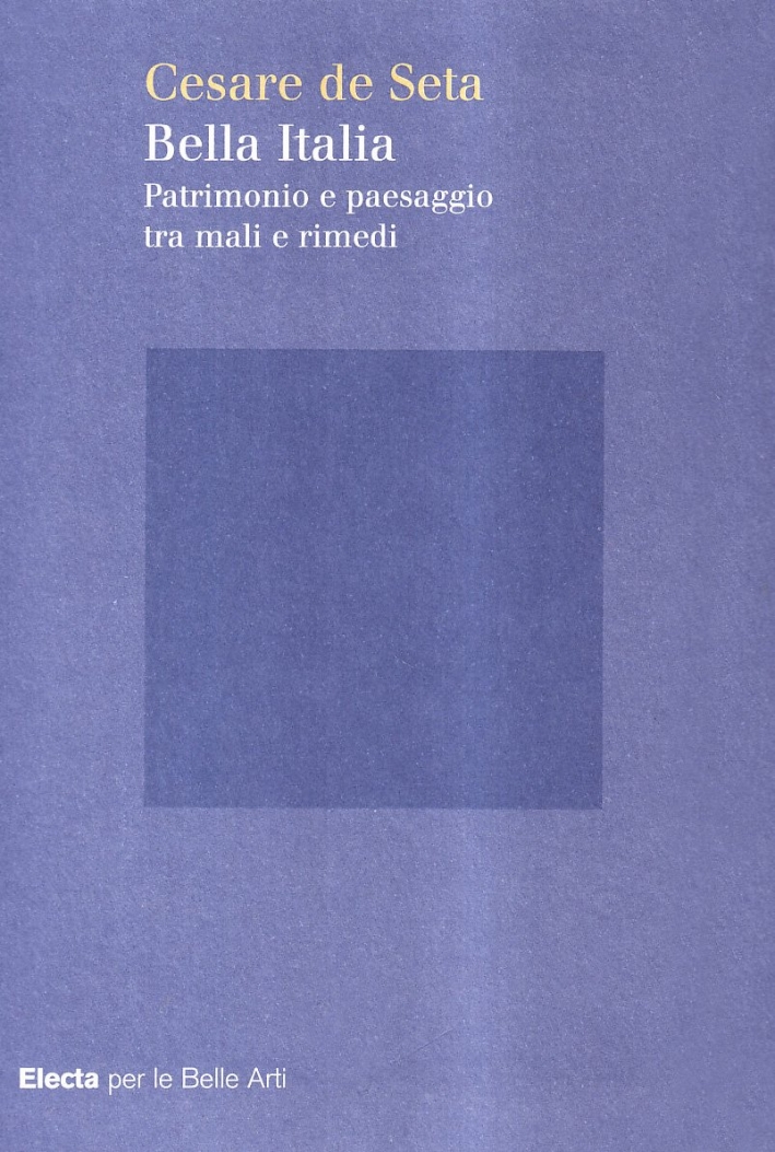 Bella Italia. Patrimonio e paesaggio tra mali e rimedi Bella Italia. Patrimonio e paesaggio tra mali e rimedi
