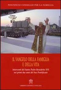 Il vangelo della famiglia e della vita. Interventi del S. Padre Benedetto XVI nei primi due anni del suo pontificato Il vangelo della famiglia e della vita. Interventi del S. Padre Benedetto XVI nei primi due anni del suo pontificato