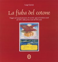 La fiaba del cotone. Viaggio nel mondo fantastico di marchi, segni ed etichette tessili del XIX e della prima metà del XX secolo