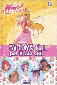 Fai come noi... Per il tuo stile. Winx Club. Ediz. illustrata Fai come noi... Per il tuo stile. Winx Club. Ediz. illustrata