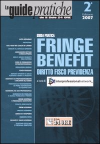 Guida pratica fringe benefit. Diritto, fisco, previdenza Guida pratica fringe benefit. Diritto, fisco, previdenza