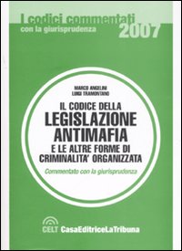 Il codice della legislazione antimafia e le altre forme di criminalità organizzata Il codice della legislazione antimafia e le altre forme di criminalità organizzata