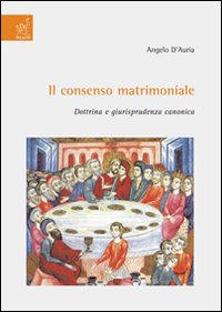 Il consenso matrimoniale. Dottrina e giurisprudenza canonica Il consenso matrimoniale. Dottrina e giurisprudenza canonica