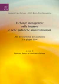 Il change management nelle imprese e nelle pubbliche amministrazioni. Atti del Workshop (Castellanza, 5-6 giugno 2006) Il change management nelle imprese e nelle pubbliche amministrazioni. Atti del Workshop (Castellanza, 5-6 giugno 2006)
