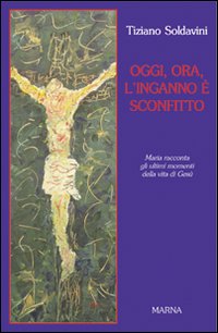 Oggi, ora, l'inganno è sconfitto. Maria racconta gli ultimi momenti della vita di Gesù Oggi, ora, l'inganno è sconfitto. Maria racconta gli ultimi momenti della vita di Gesù