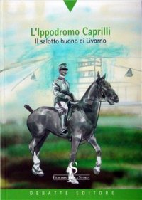 L'ippodromo Caprilli. Il salotto buono di Livorno