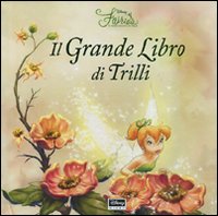 Il grande libro di Trilli. Fairies. Il mondo segreto di Trilli. Libro pop-up. Ediz. illustrata Il grande libro di Trilli. Fairies. Il mondo segreto di Trilli. Libro pop-up. Ediz. illustrata