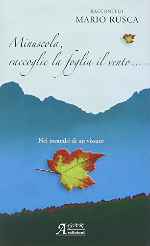 Minuscola raccoglie la foglia il vento. Nei meandri di un vissuto Minuscola raccoglie la foglia il vento. Nei meandri di un vissuto