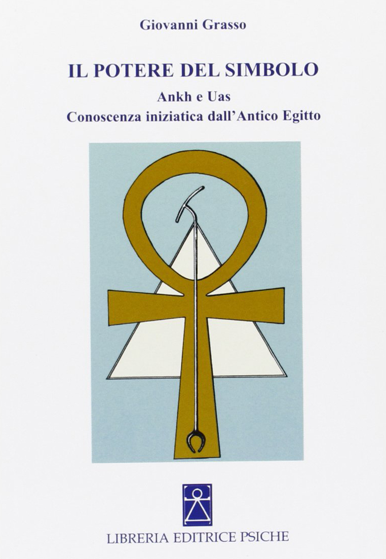 9788885142862 Grasso Giovanni - Il Potere del Simbolo. Ankh e Uas.  Conoscenza Iniziatica Dell'Antico Egitto 