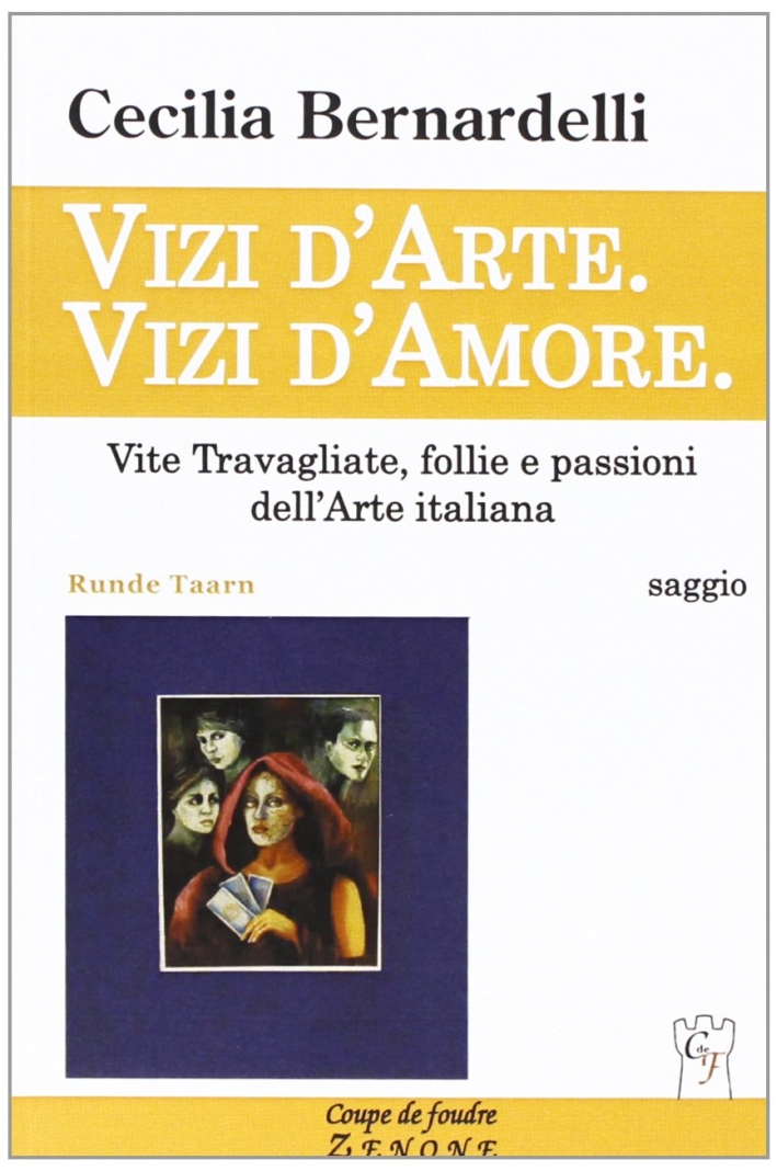 Vizi d'arte. Vizi d'amore. Vite travagliate, follie e passioni dell'arte italiana Vizi d'arte. Vizi d'amore. Vite travagliate, follie e passioni dell'arte italiana