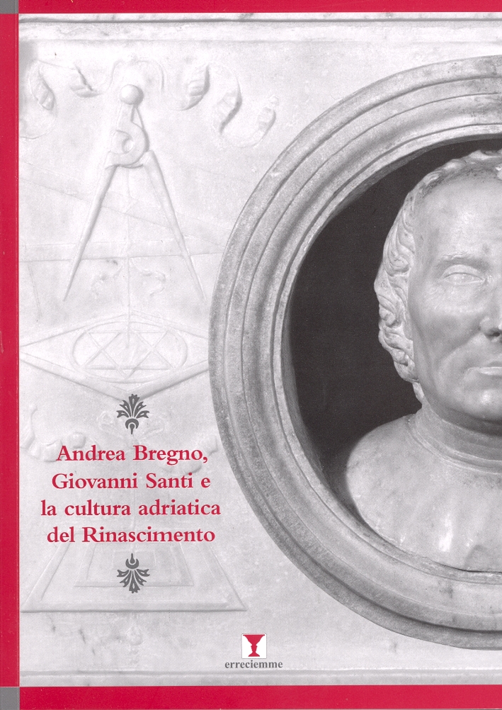 Andrea Bregno, Giovanni Santi e la cultura adriatica del Rinascimento Andrea Bregno, Giovanni Santi e la cultura adriatica del Rinascimento
