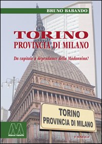 Torino, Provincia di Milano. Da Capitale a Dépendance delle Madonnina? Torino, Provincia di Milano. Da Capitale a Dépendance delle Madonnina?
