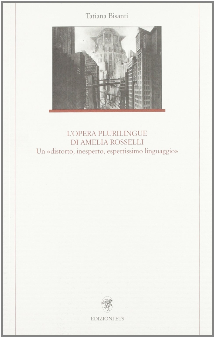 L'opera plurilingue di Amelia Rosselli. Un «distorto, inesperto, espertissimo linguaggio» L'opera plurilingue di Amelia Rosselli. Un «distorto, inesperto, espertissimo linguaggio»