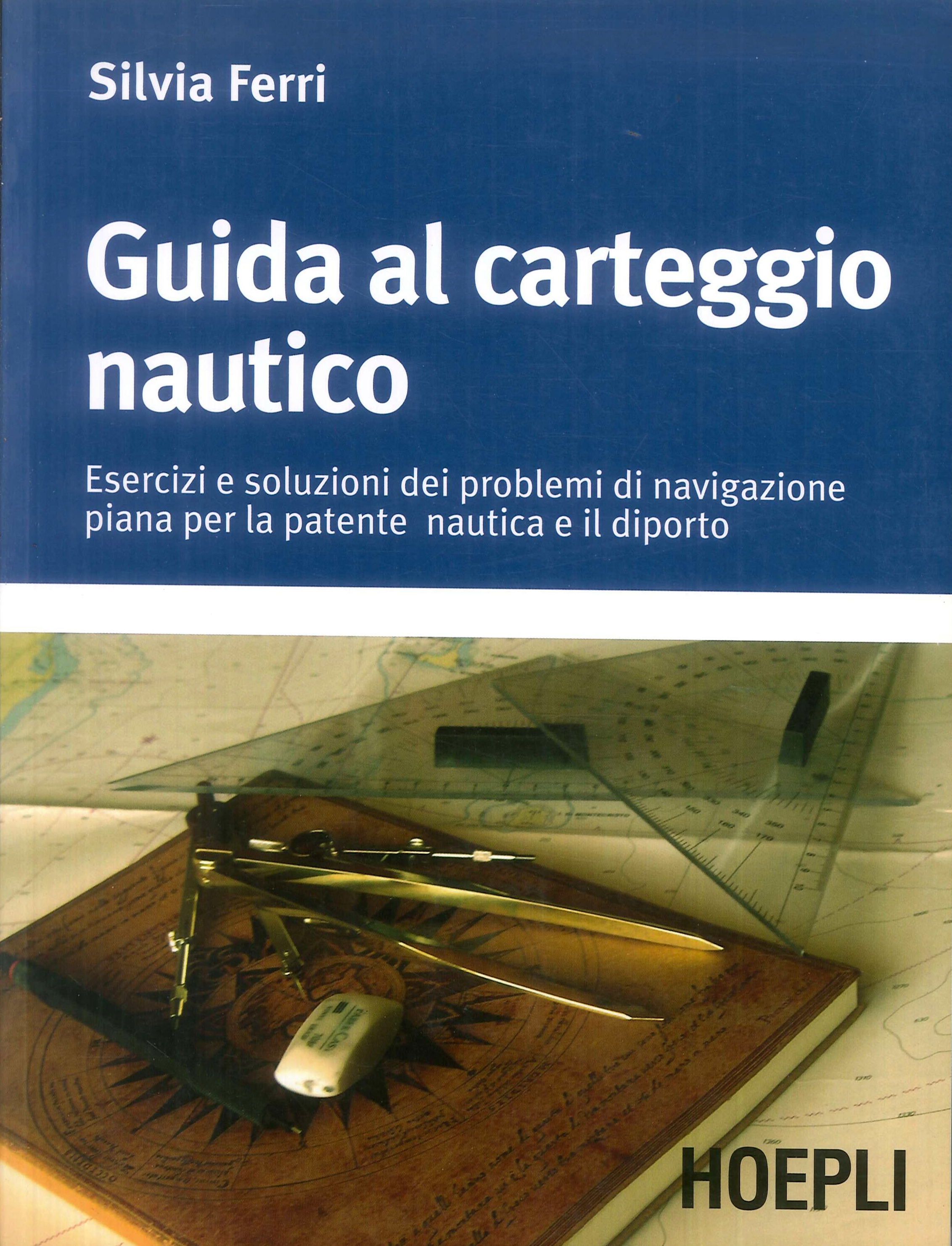 Guida al carteggio nautico. Esercizi e soluzioni dei problemi di navigazione piana per la patente nautica e da diporto Guida al carteggio nautico. Esercizi e soluzioni dei problemi di navigazione piana per la patente nautica e da diporto