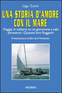 Una storia d'amore con il mare. Viaggio in solitario su un gommone a vela attraverso i quarant'anni ruggenti Una storia d'amore con il mare. Viaggio in solitario su un gommone a vela attraverso i quarant'anni ruggenti