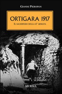 Ortigara 1917. Il sacrificio della 6ª Armata Ortigara 1917. Il sacrificio della 6ª Armata