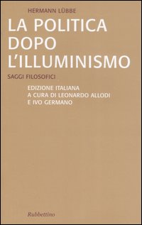 La politica dopo l'illuminismo. Saggi filosofici La politica dopo l'illuminismo. Saggi filosofici