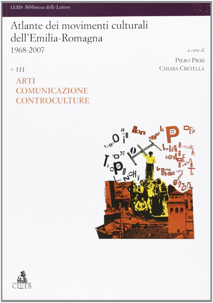 Atlante dei movimenti culturali contemporanei dell'Emilia-Romagna. 1968-2007. Vol. 3: Arti Atlante dei movimenti culturali contemporanei dell'Emilia-Romagna. 1968-2007. Vol. 3: Arti